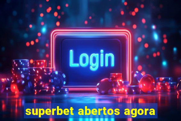 superbet abertos agora